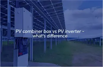 PV combiner box vs PV inverter - what's difference